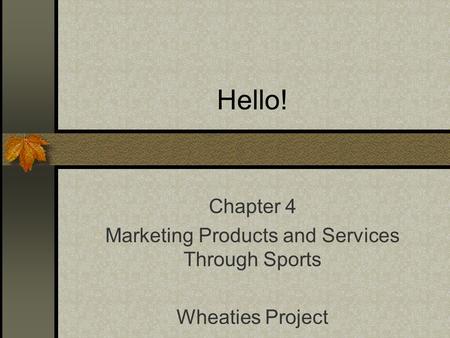 Hello! Chapter 4 Marketing Products and Services Through Sports Wheaties Project.