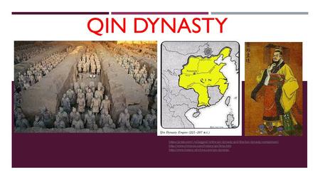 Qin Dynasty https://prezi.com/1ro3jaggxd1k/the-qin-dynasty-and-the-han-dynasty-comparison/ http://www.chinavoc.com/history/qin/bmy.htm http://www.history-of-china.com/qin-dynasty/