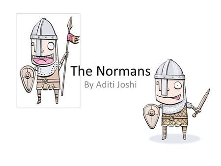 By Aditi Joshi The Normans. The Normans were people from Normandy and they are also descendants from the Vikings. Who were Normans?