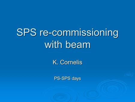 SPS re-commissioning with beam K. Cornelis PS-SPS days.