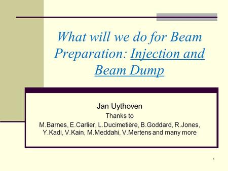 What will we do for Beam Preparation: Injection and Beam Dump Jan Uythoven Thanks to M.Barnes, E.Carlier, L.Ducimetière, B.Goddard, R.Jones, Y.Kadi, V.Kain,