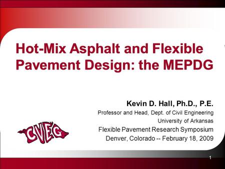1 Hot-Mix Asphalt and Flexible Pavement Design: the MEPDG Kevin D. Hall, Ph.D., P.E. Professor and Head, Dept. of Civil Engineering University of Arkansas.