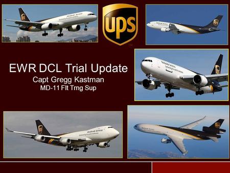 EWR DCL Trial Update Capt Gregg Kastman MD-11 Flt Trng Sup.