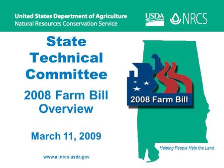 1 State Technical Committee 2008 Farm Bill Overview March 11, 2009 www.al.nrcs.usda.gov.
