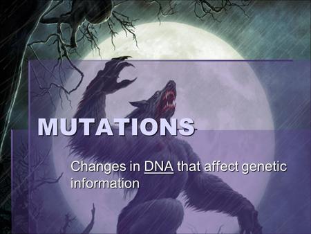 MUTATIONS Changes in DNA that affect genetic information.