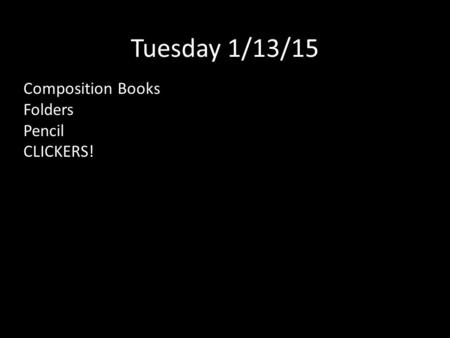 Tuesday 1/13/15 Composition Books Folders Pencil CLICKERS!