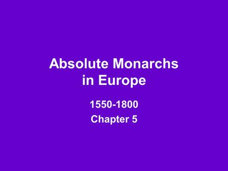 Absolute Monarchs in Europe 1550-1800 Chapter 5. Essential Questions * What does “absolute” mean? For sure, without a doubt, certainly, completely * What.