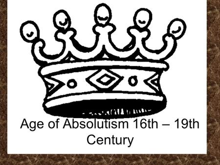 Age of Absolutism 16th – 19th Century. Key Terms Absolute Monarchy –Ruler with complete authority (over people/government) Divine Right –Authority to.