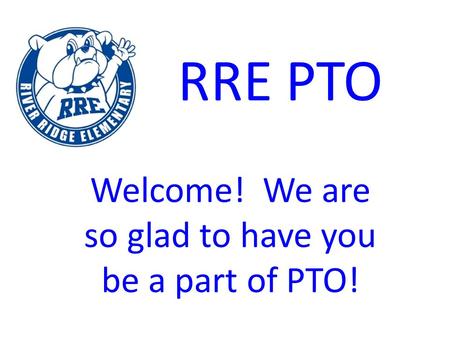 RRE PTO Welcome! We are so glad to have you be a part of PTO!