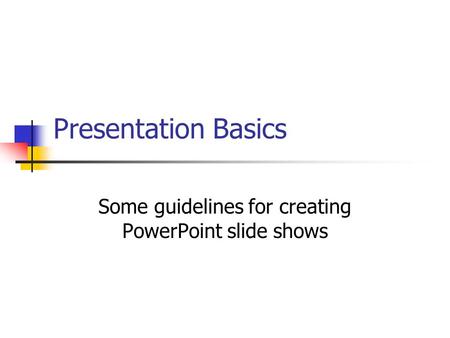 Presentation Basics Some guidelines for creating PowerPoint slide shows.