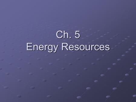 Ch. 5 Energy Resources.