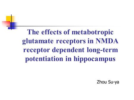 The effects of metabotropic glutamate receptors in NMDA receptor dependent long-term potentiation in hippocampus Zhou Su-ya.