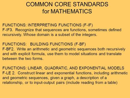 COMMON CORE STANDARDS for MATHEMATICS FUNCTIONS: INTERPRETING FUNCTIONS (F-IF) F-IF3. Recognize that sequences are functions, sometimes defined recursively.