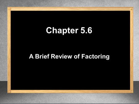 A Brief Review of Factoring Chapter 5.6. 3( ) x 2 2(x)(-6) = -12x GCF = x 2 = 3(x – 6) 2 36 = 2. Are the 1 st and 3 rd terms perfect squares 3. Is 2 nd.