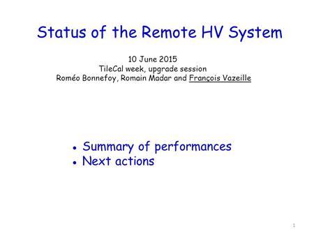 Status of the Remote HV System 10 June 2015 TileCal week, upgrade session Roméo Bonnefoy, Romain Madar and François Vazeille ● Summary of performances.