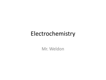 Electrochemistry Mr. Weldon. 1. Definition: Field that deals with chemical changes caused by electric current and the production of electricity by chemical.