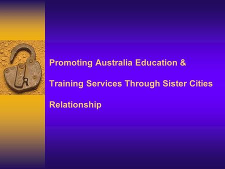 Promoting Australia Education & Training Services Through Sister Cities Relationship.