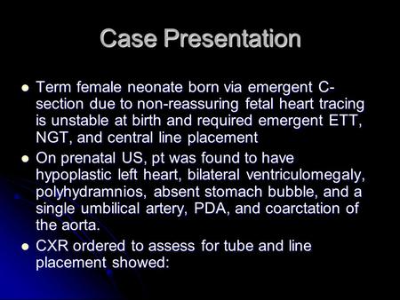 Term female neonate born via emergent C- section due to non-reassuring fetal heart tracing is unstable at birth and required emergent ETT, NGT, and central.