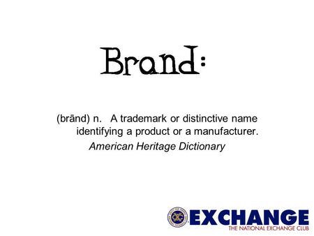 (brānd) n. A trademark or distinctive name identifying a product or a manufacturer. American Heritage Dictionary.