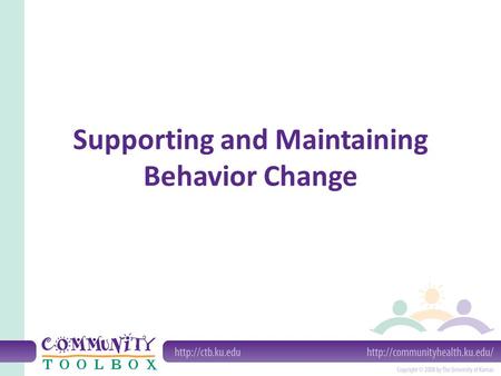 Supporting and Maintaining Behavior Change. What do we mean by supporting and maintaining behavior changes? Supporting behavior change Maintaining behavior.