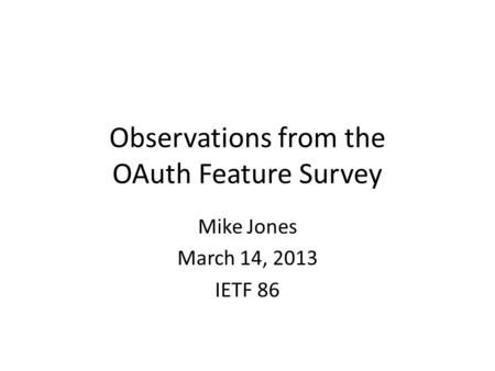 Observations from the OAuth Feature Survey Mike Jones March 14, 2013 IETF 86.