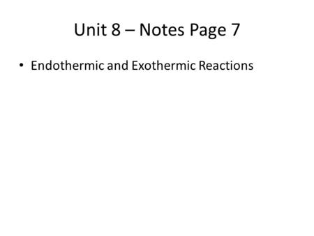 Unit 8 – Notes Page 7 Endothermic and Exothermic Reactions.