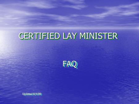 CERTIFIED LAY MINISTER FAQ Updated 8/4/08 FAQ. 2 WHAT IS A CERTIFIED LAY MINISTER? It is a position to enhance the quality of ministry and ability of.