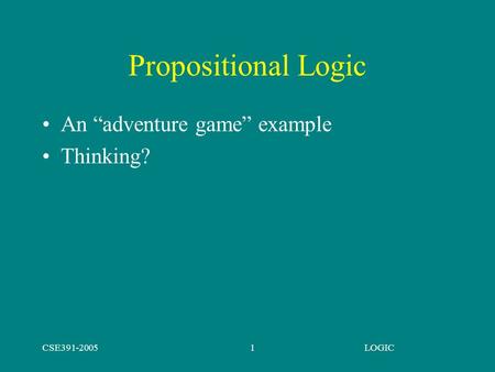 CSE391-2005LOGIC1 Propositional Logic An “adventure game” example Thinking?