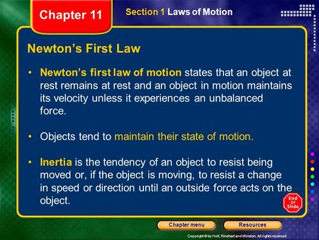 Copyright © by Holt, Rinehart and Winston. All rights reserved. ResourcesChapter menu Newton’s First Law Newton’s first law of motion states that an object.