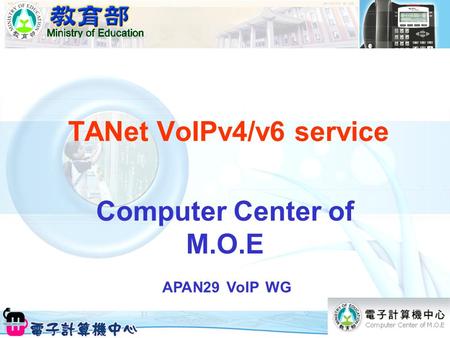 TANet VoIPv4/v6 service Computer Center of M.O.E APAN29 VoIP WG.