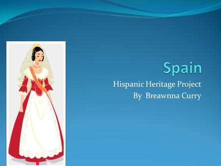 Hispanic Heritage Project By Breawnna Curry Physical Features of Spain Some of Spain’s physical features are plateaus, mountain ranges, river valleys,