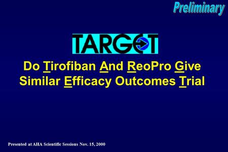 Do Tirofiban And ReoPro Give Similar Efficacy Outcomes Trial Presented at AHA Scientific Sessions Nov. 15, 2000.