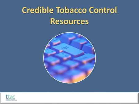 Credible Tobacco Control Resources. Credible Resources 1998 Master Settlement Agreement (MSA) Tobacco Control and Prevention  Attorneys general of.