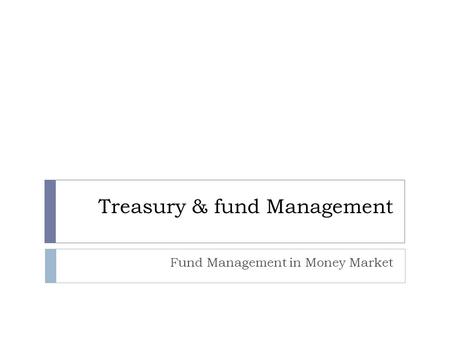 Treasury & fund Management Fund Management in Money Market.