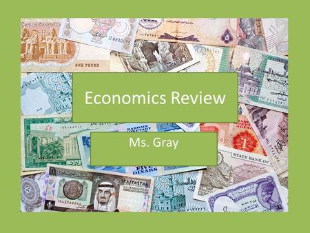 Economics Review Ms. Gray. The fundamental economic problem in any society is to provide a set of rules for allocating resources and/or consumption among.