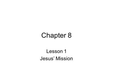 Chapter 8 Lesson 1 Jesus’ Mission. What is a mission? A mission is a task or duty, usually involving being sent somewhere to do something. Missionaries.