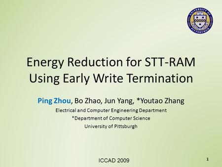 Energy Reduction for STT-RAM Using Early Write Termination Ping Zhou, Bo Zhao, Jun Yang, *Youtao Zhang Electrical and Computer Engineering Department *Department.