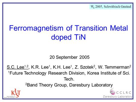 Daresbury Laboratory Ferromagnetism of Transition Metal doped TiN S.C. Lee 1,2, K.R. Lee 1, K.H. Lee 1, Z. Szotek 2, W. Temmerman 2 1 Future Technology.