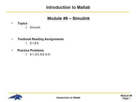 Introduction to Matlab Module #9 Page 1 Introduction to Matlab Module #9 – Simulink Topics 1.Simulink Textbook Reading Assignments 1.9.1-9.5 Practice Problems.