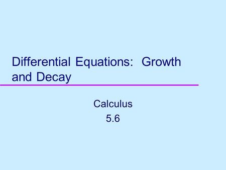 Differential Equations: Growth and Decay Calculus 5.6.