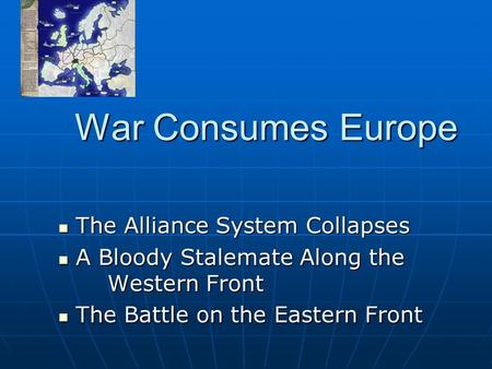 War Consumes Europe The Alliance System Collapses The Alliance System Collapses A Bloody Stalemate Along the Western Front A Bloody Stalemate Along the.