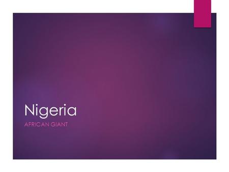 Nigeria AFRICAN GIANT. The Land  Nigeria is twice the size of California!  One of the largest Nations in Africa.