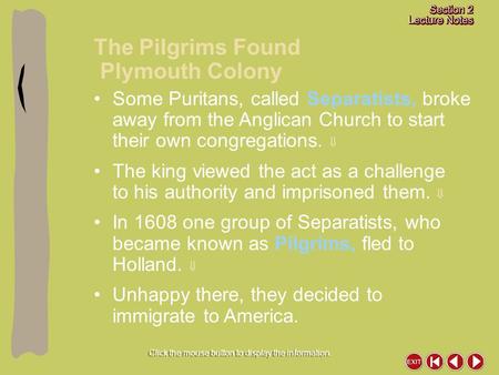Click the mouse button to display the information. The Pilgrims Found Plymouth Colony Some Puritans, called Separatists, broke away from the Anglican Church.