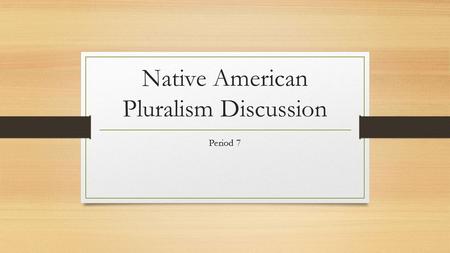 Native American Pluralism Discussion Period 7. Characteristics of the Hohokam, Anasazi, Cahokia Not expansionist Animist – respectful worship for spirits.
