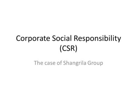 Corporate Social Responsibility (CSR) The case of Shangrila Group.