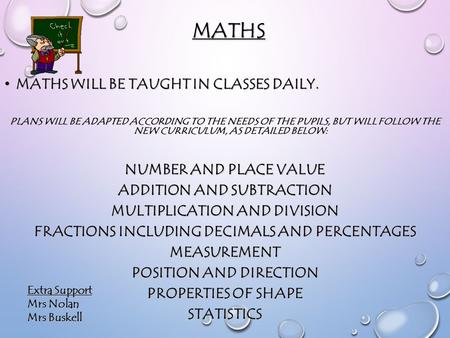 MATHS WILL BE TAUGHT IN CLASSES DAILY. MATHS WILL BE TAUGHT IN CLASSES DAILY. PLANS WILL BE ADAPTED ACCORDING TO THE NEEDS OF THE PUPILS, BUT WILL FOLLOW.