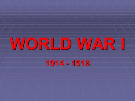 WORLD WAR I 1914 - 1918. 2 The First World War: War involving nearly all the nations of the world 1914-1918 What?   When?