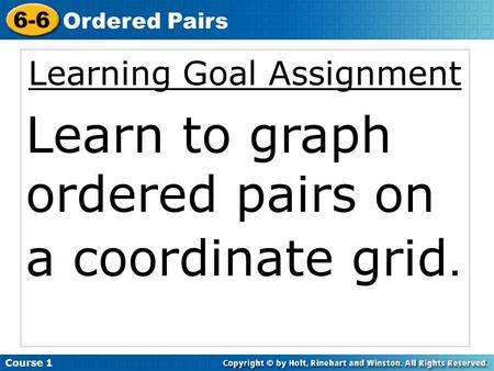 Learning Goal Assignment Learn to graph ordered pairs on a coordinate grid. Course 1 6-6 Ordered Pairs.