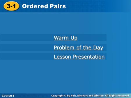 Course 3 3-1 Ordered Pairs 3-1 Ordered Pairs Course 3 Warm Up Warm Up Problem of the Day Problem of the Day Lesson Presentation Lesson Presentation.