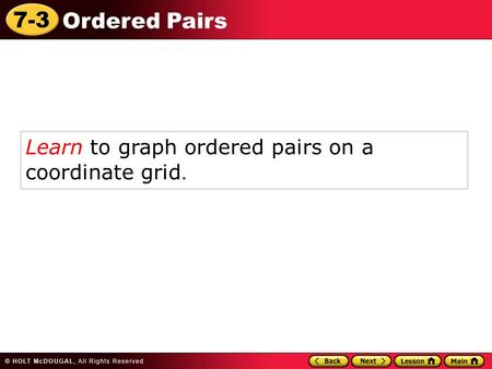 7-3 Ordered Pairs Learn to graph ordered pairs on a coordinate grid.